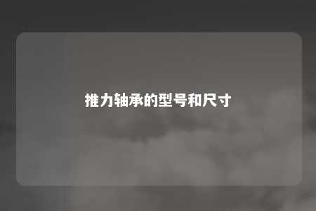 推力轴承的型号和尺寸 