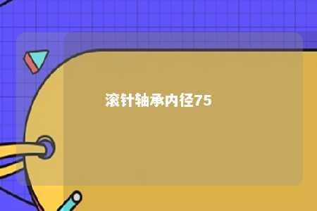 滚针轴承内径75 